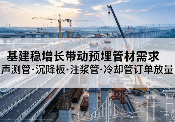 启东基建稳增长带动预埋监测管材需求，声测管、沉降板、注浆管订单持续放量